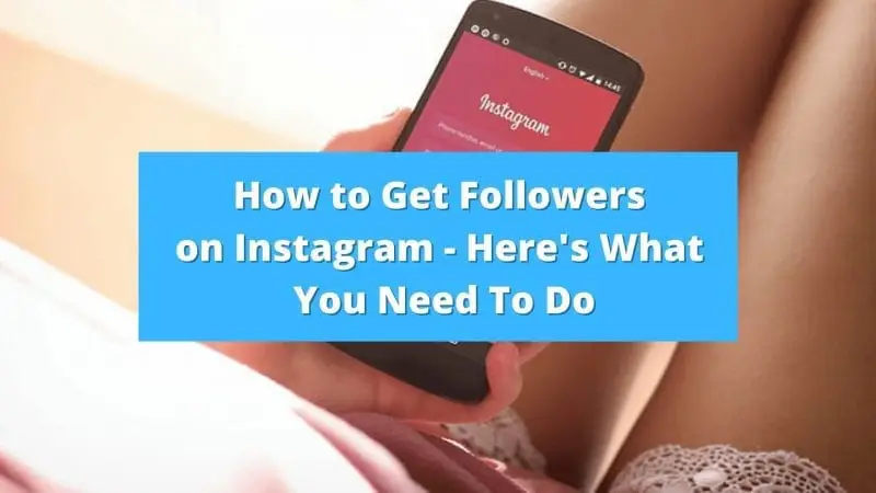 How to Get Followers on Instagram - Here's What You Need To Do